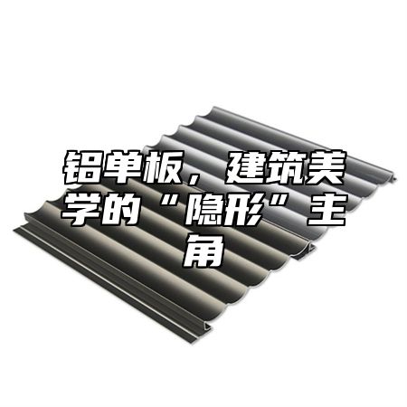 铝单板，建筑美学的“隐形”主角