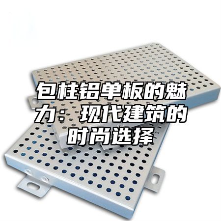 包柱铝单板的魅力：现代建筑的时尚选择