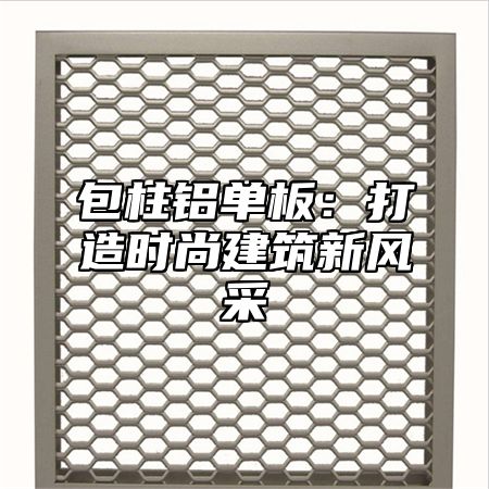 包柱铝单板：打造时尚建筑新风采