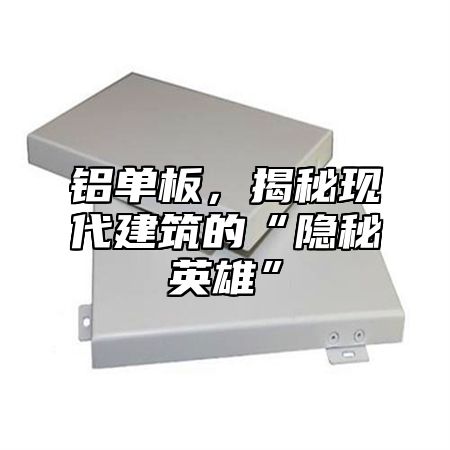 铝单板，揭秘现代建筑的“隐秘英雄”