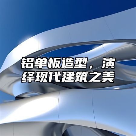 铝单板造型，演绎现代建筑之美