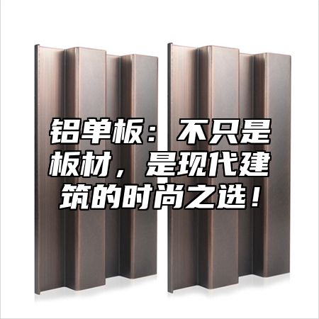 铝单板：不只是板材，是现代建筑的时尚之选！