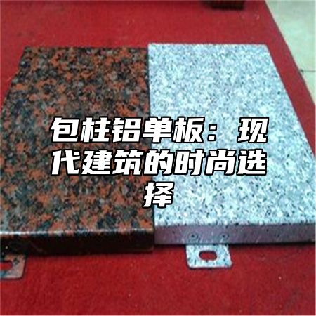 包柱铝单板：现代建筑的时尚选择
