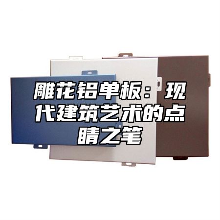 雕花铝单板：现代建筑艺术的点睛之笔