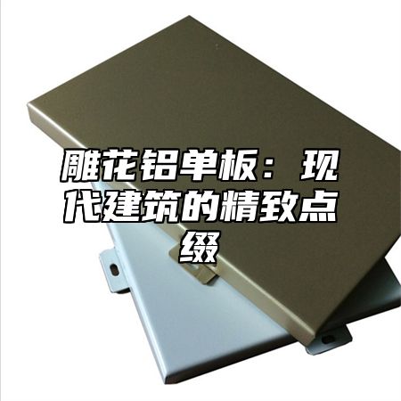 雕花铝单板：现代建筑的精致点缀