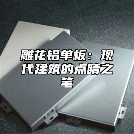 雕花铝单板：现代建筑的点睛之笔
