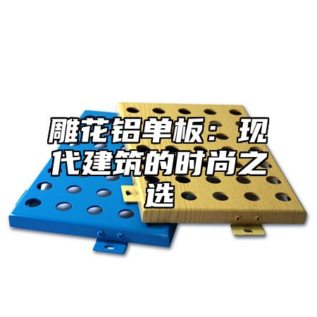 雕花铝单板：现代建筑的时尚之选