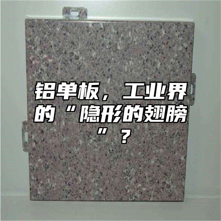 铝单板，工业界的“隐形的翅膀”？