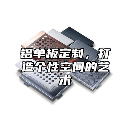 铝单板定制，打造个性空间的艺术