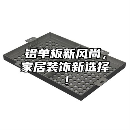 铝单板新风尚，家居装饰新选择！