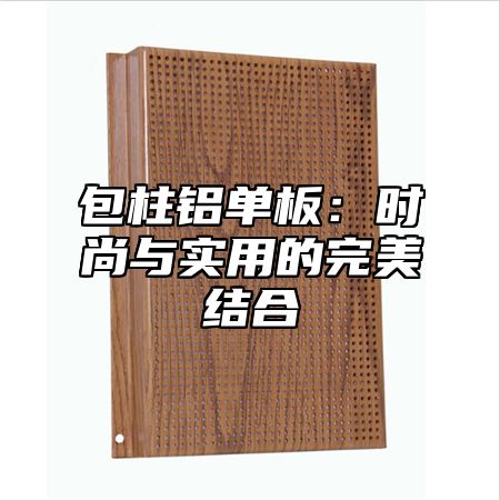 包柱铝单板：时尚与实用的完美结合