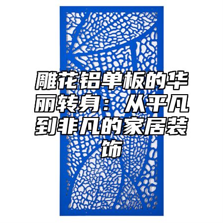 雕花铝单板的华丽转身：从平凡到非凡的家居装饰