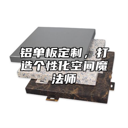 铝单板定制，打造个性化空间魔法师