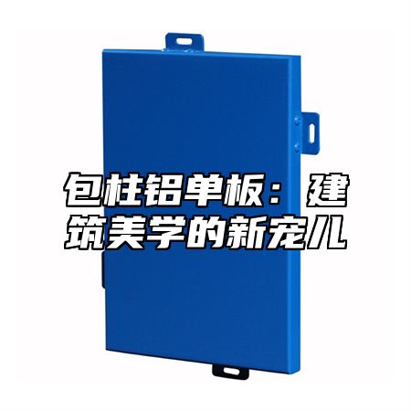 包柱铝单板：建筑美学的新宠儿