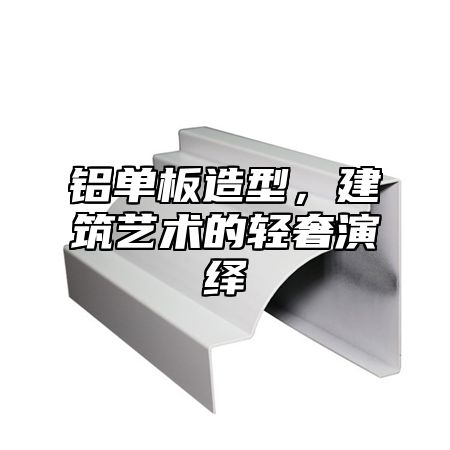 铝单板造型，建筑艺术的轻奢演绎