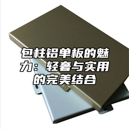 包柱铝单板的魅力：轻奢与实用的完美结合