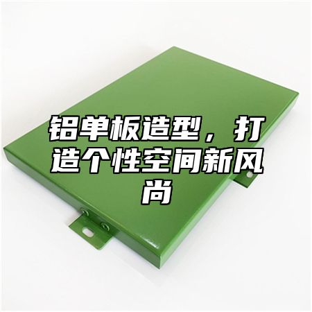 铝单板造型，打造个性空间新风尚