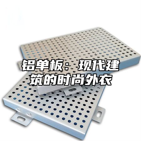 铝单板：现代建筑的时尚外衣